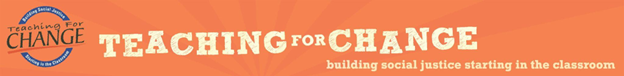 An orange banner with Teaching for Change's logo and a one-liner in white text below that reads, "building social justice starting in the classroom."